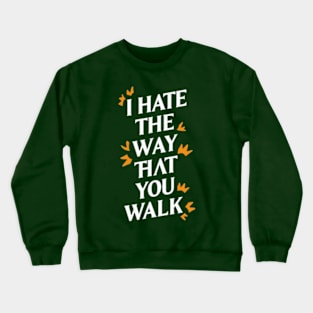 I Hate the Way That You Walk Crewneck Sweatshirt